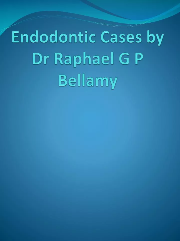 endodontic cases by dr raphael g p bellamy