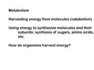 Metabolism Harvesting energy from molecules (catabolism)