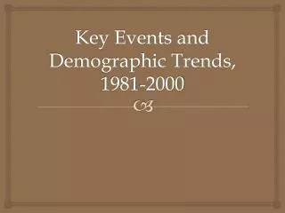 Key Events and Demographic Trends, 1981-2000