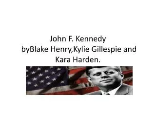 J ohn F. Kennedy byBlake Henry,Kylie Gillespie and Kara Harden.