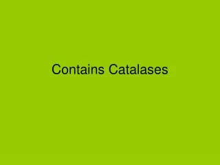 contains catalases