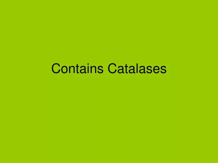 contains catalases
