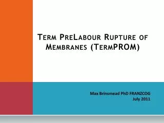 Term PreLabour Rupture of Membranes ( TermPROM )