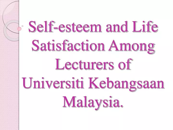 self esteem and life satisfaction among lecturers of universiti kebangsaan malaysia