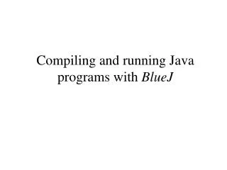 Compiling and running Java programs with BlueJ