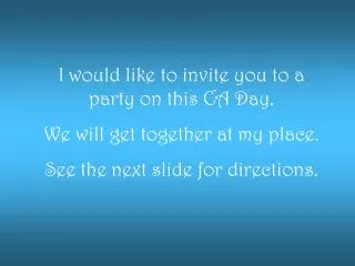 I would like to invite you to a party on this CA Day. We will get together at my place.