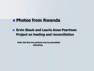 Photos from Rwanda Ervin Staub and Laurie Anne Pearlman 	Project on healing and reconciliation