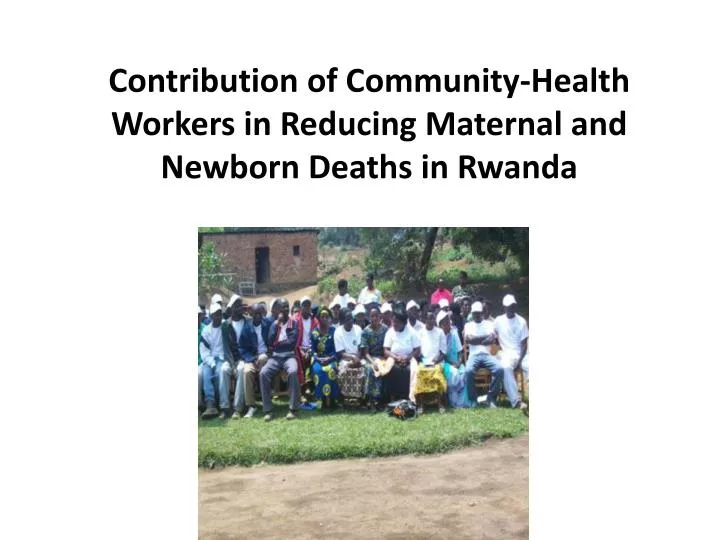 contribution of community health workers in reducing maternal and newborn deaths in rwanda