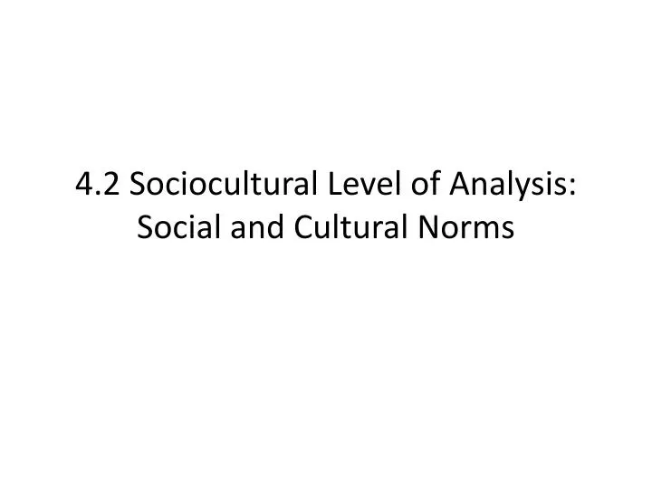 4 2 sociocultural level of analysis social and cultural norms