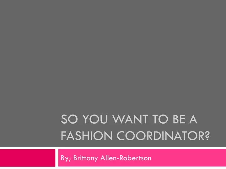 so you want to be a fashion coordinator