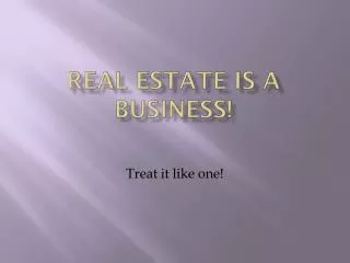 Real Estate Is A Business!