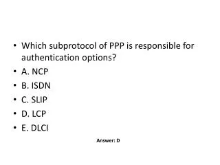 Which subprotocol of PPP is responsible for authentication options? A. NCP B. ISDN C. SLIP D. LCP