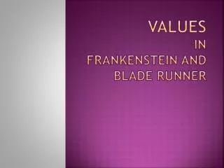 Values in Frankenstein and Blade Runner