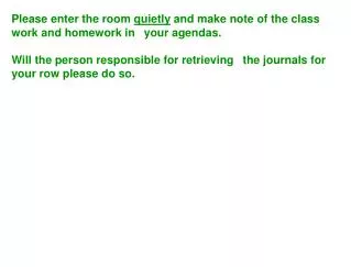 Please enter the room quietly and make note of the class work and homework in your agendas.