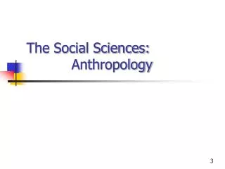 The Social Sciences: 		Anthropology