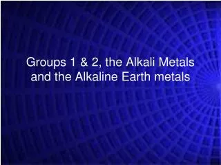 Groups 1 &amp; 2, the Alkali Metals and the Alkaline Earth metals