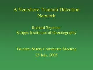 A Nearshore Tsunami Detection Network Richard Seymour Scripps Institution of Oceanography