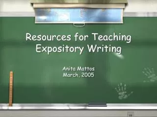 Resources for Teaching Expository Writing Anita Mattos March, 2005