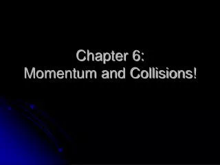 Chapter 6: Momentum and Collisions!