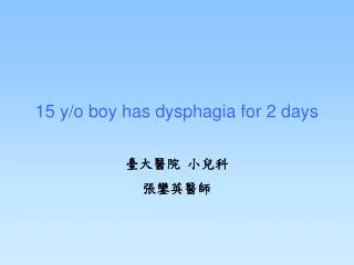 15 y/o boy has dysphagia for 2 days