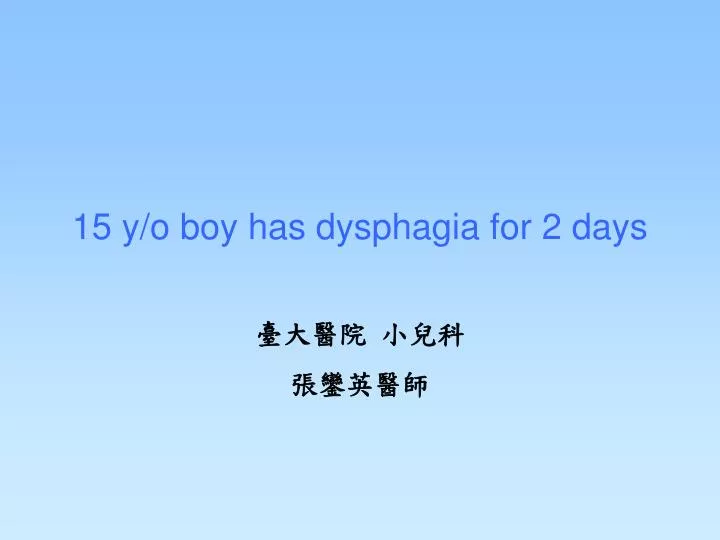15 y o boy has dysphagia for 2 days