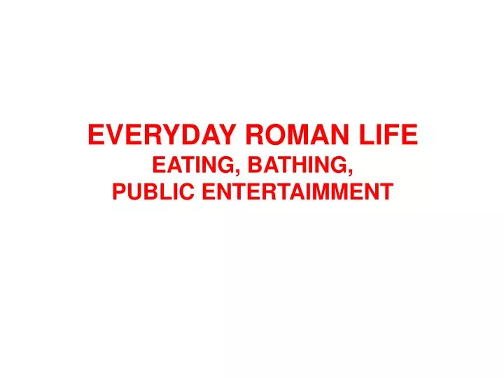everyday roman life eating bathing public entertaimment