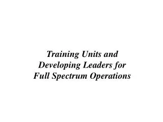 Training Units and Developing Leaders for Full Spectrum Operations