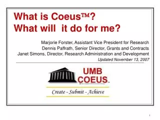 What is Coeus ? ? What will it do for me? Marjorie Forster, Assistant Vice President for Research