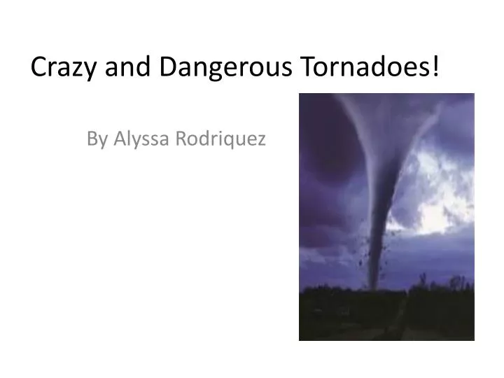 crazy and dangerous tornadoes