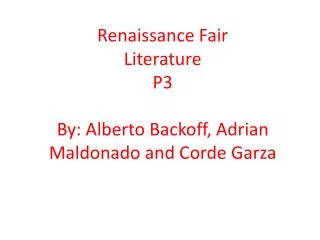Renaissance Fair Literature P3 By: Alberto Backoff, Adrian Maldonado and Corde Garza