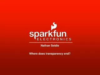 Nathan Seidle Where does transparency end?
