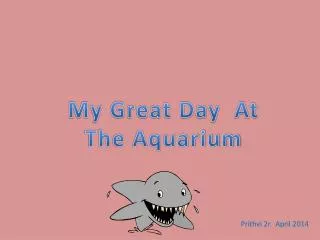 My Great Day At The Aquarium