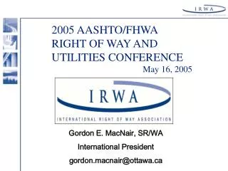 2005 AASHTO/FHWA RIGHT OF WAY AND UTILITIES CONFERENCE 				May 16, 2005