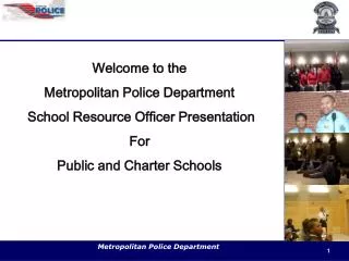 Welcome to the Metropolitan Police Department School Resource Officer Presentation For