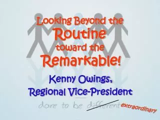 Looking Beyond the Routine toward the Remarkable!