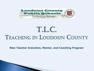 T.L.C. T eaching in L oudoun C ounty New Teacher Induction, Mentor, and Coaching Program