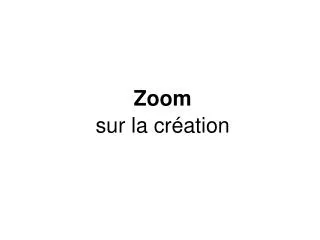zoom sur la cr ation