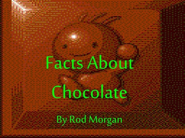 facts about chocolate by rod morgan