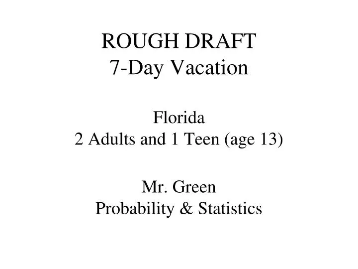 rough draft 7 day vacation florida 2 adults and 1 teen age 13 mr green probability statistics