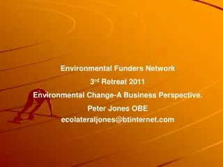 Environmental Funders Network 3 rd Retreat 2011 Environmental Change-A Business Perspective.