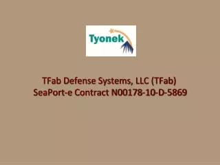 TFab Defense Systems, LLC (TFab) SeaPort-e Contract N00178-10-D-5869