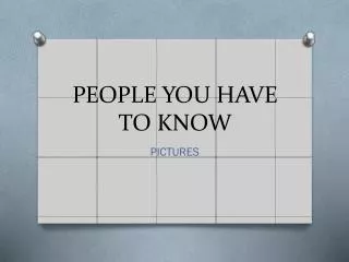 PEOPLE YOU HAVE TO KNOW