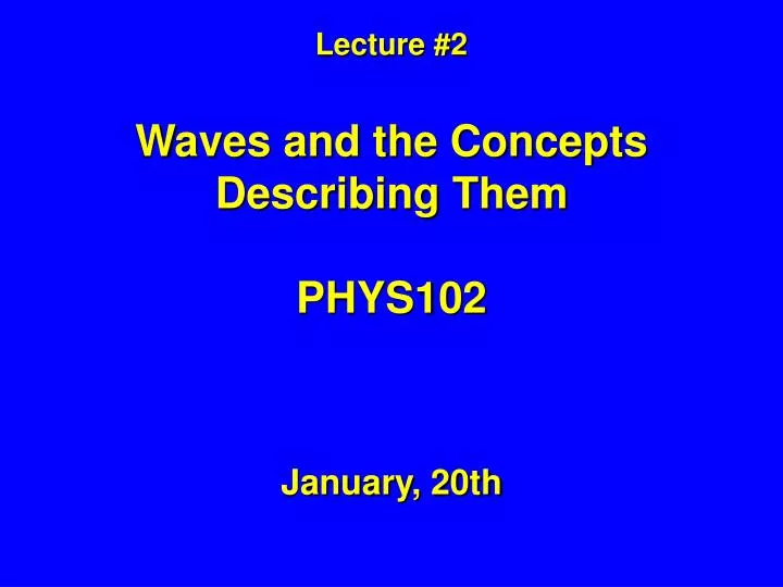 lecture 2 waves and the concepts describing them phys102