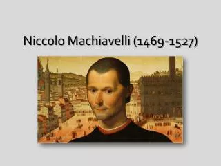 Niccolo Machiavelli (1469-1527)