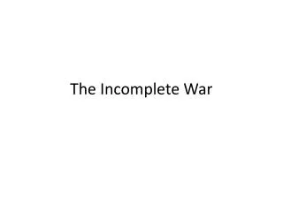 The Incomplete War