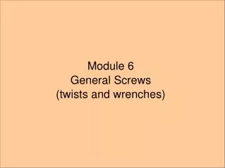 Module 6 General Screws (twists and wrenches)