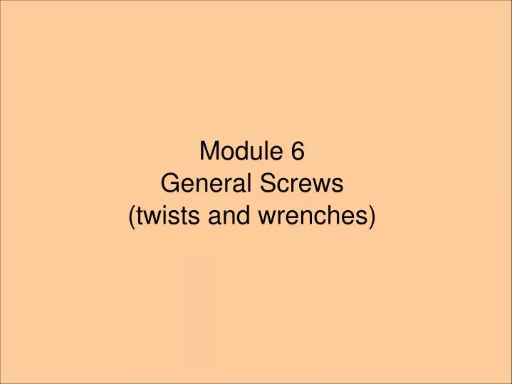 module 6 general screws twists and wrenches