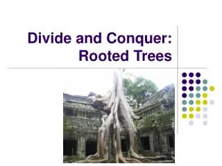 Divide and Conquer: Rooted Trees