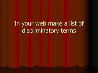 In your web make a list of discriminatory terms