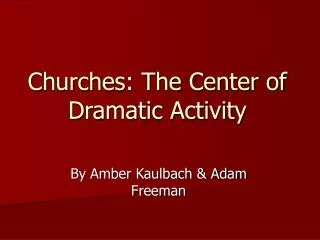Churches: The Center of Dramatic Activity